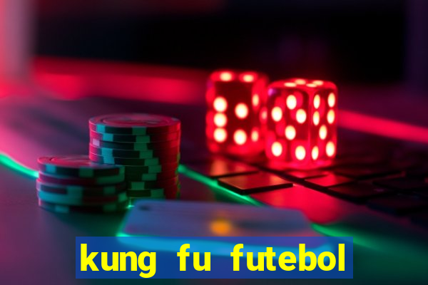 kung fu futebol clube online